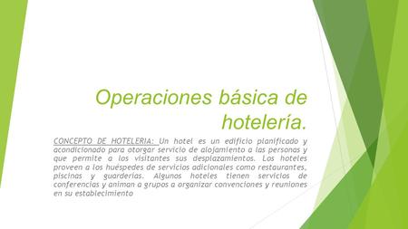 Operaciones básica de hotelería. CONCEPTO DE HOTELERIA: Un hotel es un edificio planificado y acondicionado para otorgar servicio de alojamiento a las.