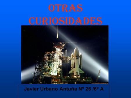 Otras curiosidades Javier Urbano Antuña Nº 26 /6º A.