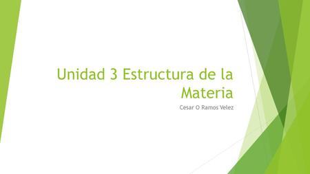 Unidad 3 Estructura de la Materia Cesar O Ramos Velez.