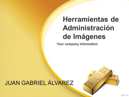 Herramientas de Administración de Imágenes Your company information JUAN GABRIEL ÁLVAREZ.