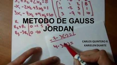 METODO DE GAUSS JORDAN CARLOS QUINTERO R. KARIELEN DUARTE.