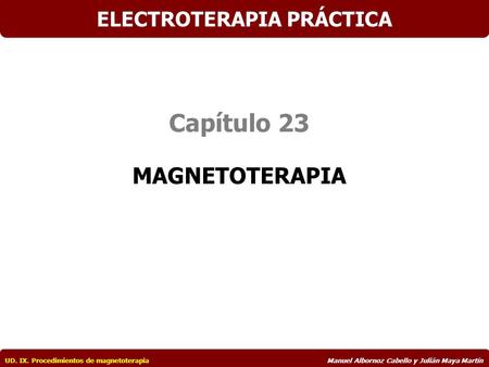 ELECTROTERAPIA PRÁCTICA UD. IX. Procedimientos de magnetoterapiaManuel Albornoz Cabello y Julián Maya Martín Capítulo 23 MAGNETOTERAPIA.