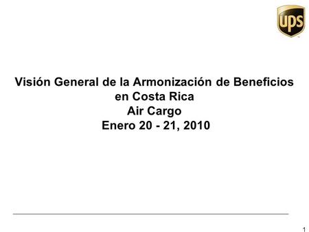 1 Visión General de la Armonización de Beneficios en Costa Rica Air Cargo Enero , 2010.