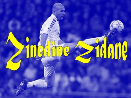 -Zinedine Yazid Zidane (Marsella, Francia, n. 23 de Junio de 1972), conocido también como Zizou, es un ex futbolista francés con ascendencia de la Cabilia.