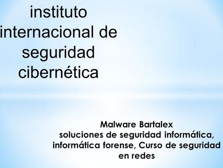 Instituto internacional de seguridad cibernética Malware Bartalex soluciones de seguridad informática, informática forense, Curso de seguridad en redes.