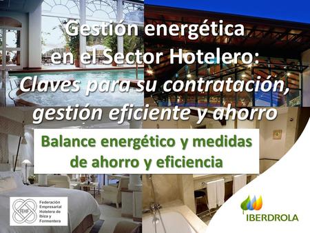 Gestión energética en el Sector Hotelero: Claves para su contratación, gestión eficiente y ahorro Balance energético y medidas de ahorro y eficiencia.