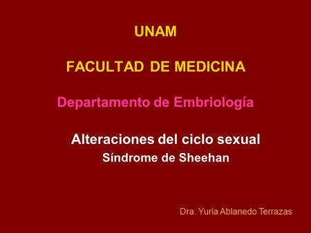 UNAM FACULTAD DE MEDICINA Departamento de Embriología Alteraciones del ciclo sexual Síndrome de Sheehan Dra. Yuria Ablanedo Terrazas.