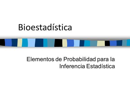 Bioestadística Elementos de Probabilidad para la Inferencia Estadística.