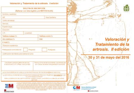 Valoración y Tratamiento de la artrosis. II edición 30 y 31 de mayo del 2016 Valoración y Tratamiento de la artrosis. II edición BOLETIN DE INSCRIPCIÓN.