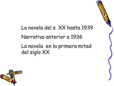 La novela del s. XX hasta 1939 Narrativa anterior a 1936 La novela en la primera mitad del siglo XX.