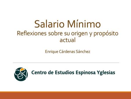 Salario Mínimo Reflexiones sobre su origen y propósito actual Enrique Cárdenas Sánchez.