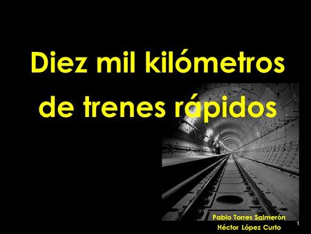 1 Pablo Torres Salmerón Héctor López Curto Diez mil kilómetros de trenes rápidos.