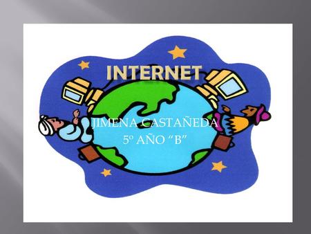 JIMENA CASTAÑEDA 5º AÑO “B”.  Internet es un conjunto descentralizado de redes de comunicación interconectadas que utilizan la familia de protocolos.