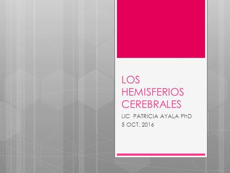 LOS HEMISFERIOS CEREBRALES LIC PATRICIA AYALA PhD 5 OCT, 2016.