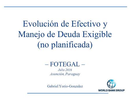 Evolución de Efectivo y Manejo de Deuda Exigible (no planificada) – FOTEGAL – Julio 2016 Asunción, Paraguay Gabriel Yorio-Gonzalez.