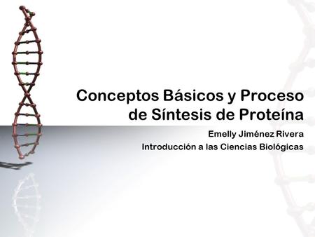 Conceptos Básicos y Proceso de Síntesis de Proteína Emelly Jiménez Rivera Introducción a las Ciencias Biológicas.