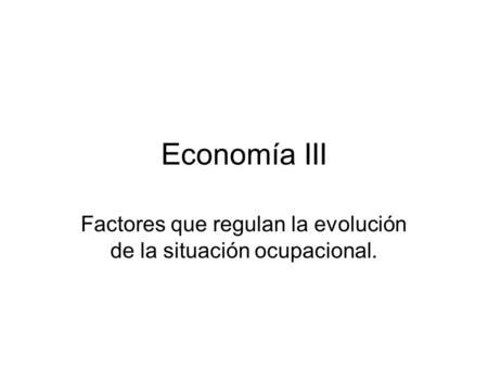 Economía III Factores que regulan la evolución de la situación ocupacional.