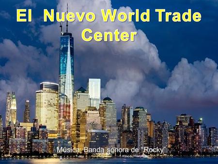 Música: Banda sonora de “Rocky” EL NUEVO COMPLEJO WORLD TRADE CENTER (WTC) CONSTA DE CINCO EDIFICIOS IDENTIFICADOS POR SUS NÚMEROS, UN MUSEO, UN INTERCAMBIADOR.