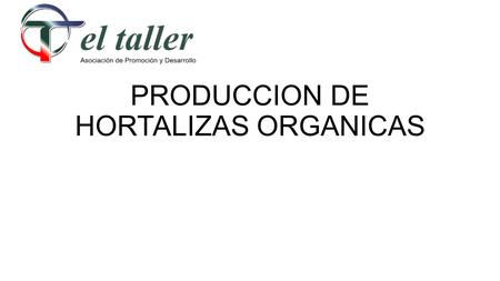 PRODUCCION DE HORTALIZAS ORGANICAS. BIOHUERTO=PRODUCCION DE HORTALIZAS ORGANICAS Es un espacio grande o pequeño donde se producen hortalizas, de hoja,