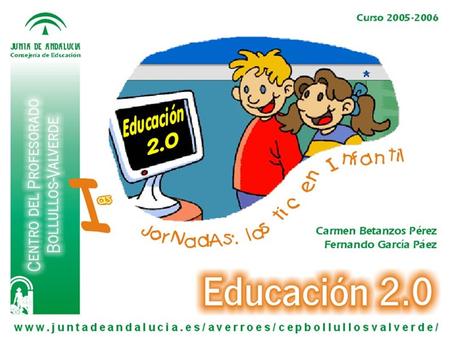 ¿Educación 2.0? ¿Educación 2.0 en Infantil? CEP BOLLULLOS-VALVERDE Curso Carmen Betanzos Pérez - Fernando García Páez.
