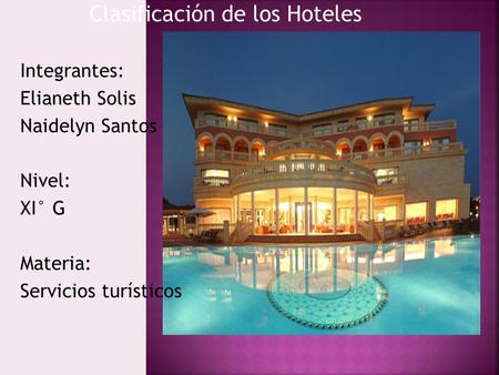 Clasificación de los Hoteles Integrantes: Elianeth Solis Naidelyn Santos Nivel: XI° G Materia: Servicios turísticos.
