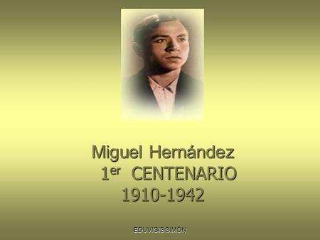 EDUVIGIS SIMÓN Miguel Hernández 1 er CENTENARIO