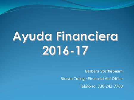 Barbara Stufflebeam Shasta College Financial Aid Office Teléfono: