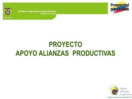 Ministerio de Agricultura y Desarrollo Rural República de Colombia PROYECTO APOYO ALIANZAS PRODUCTIVAS.