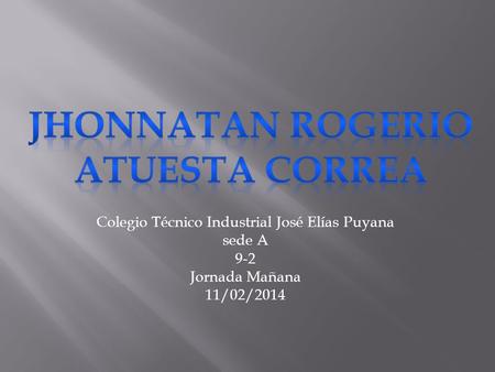 Colegio Técnico Industrial José Elías Puyana sede A 9-2 Jornada Mañana 11/02/2014.