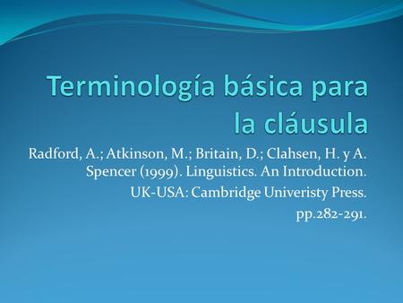 Radford, A.; Atkinson, M.; Britain, D.; Clahsen, H. y A. Spencer (1999). Linguistics. An Introduction. UK-USA: Cambridge Univeristy Press. pp