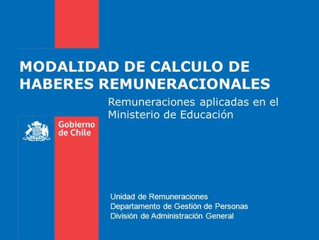 MODALIDAD DE CALCULO DE HABERES REMUNERACIONALES Remuneraciones aplicadas en el Ministerio de Educación Unidad de Remuneraciones Departamento de Gestión.