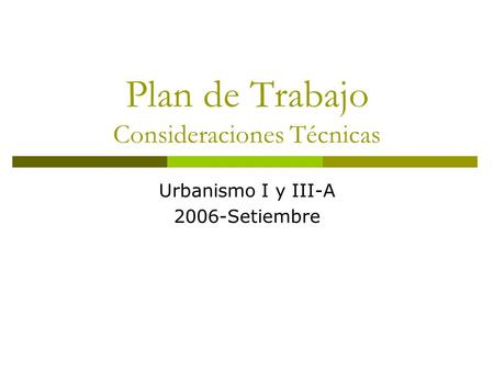 Plan de Trabajo Consideraciones Técnicas Urbanismo I y III-A 2006-Setiembre.