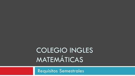 COLEGIO INGLES MATEMÁTICAS Requisitos Semestrales.