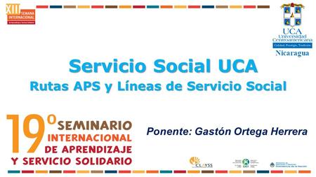 Servicio Social UCA Rutas APS y Líneas de Servicio Social Nicaragua Ponente: Gastón Ortega Herrera.