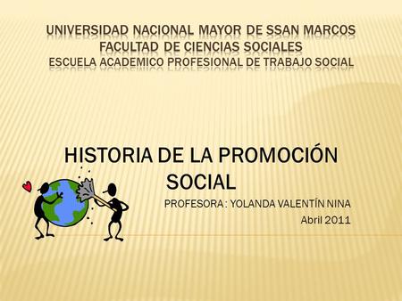 HISTORIA DE LA PROMOCIÓN SOCIAL PROFESORA : YOLANDA VALENTÍN NINA Abril 2011.