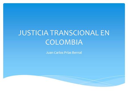 JUSTICIA TRANSCIONAL EN COLOMBIA Juan Carlos Prías Bernal.