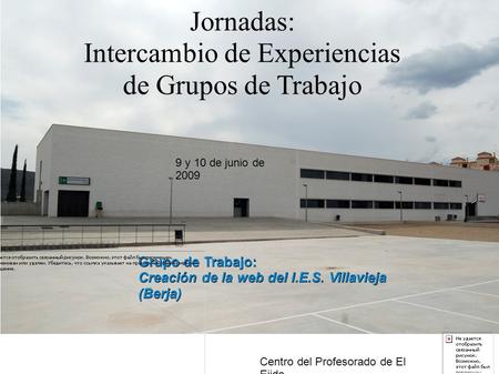 Jornadas: Intercambio de Experiencias de Grupos de Trabajo Grupo de Trabajo: Creación de la web del I.E.S. Villavieja (Berja) Centro del Profesorado de.