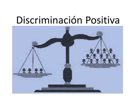 Discriminación Positiva. ¿Qué significa “discriminar”? En su acepción general: “ Ver o percibir dos conceptos o dos realidades como diferentes” En su.