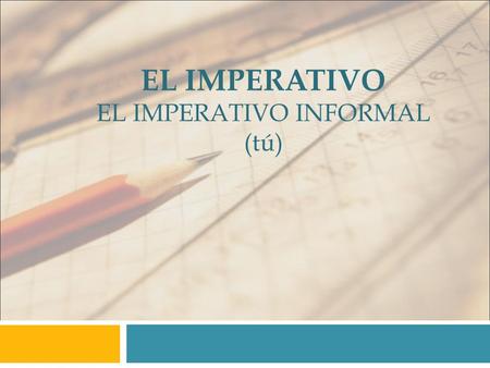 EL IMPERATIVO EL IMPERATIVO INFORMAL (tú). Formas Regulares You use the command form of the verb (the imperative) to tell someone what to do. To form.