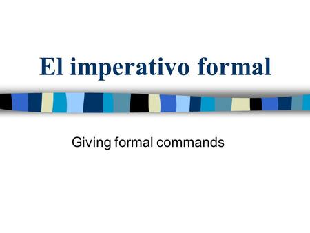 El imperativo formal Giving formal commands. El imperativo formal Se usa el imperativo formal para hacer mandatos. (You use the formal imperativo to give.
