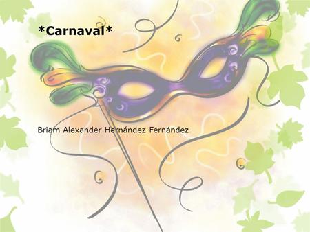 *Carnaval* Briam Alexander Hernández Fernández. Introduccion:  En esta presentación les mostraremos como fue que empezó la historia de los carnavales.