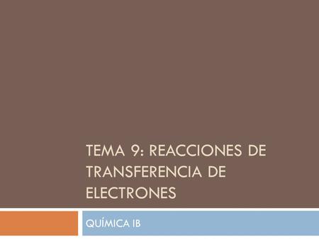 TEMA 9: REACCIONES DE TRANSFERENCIA DE ELECTRONES QUÍMICA IB.