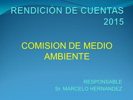 RESPONSABLE Sr. MARCELO HERNANDEZ COMISION DE MEDIO AMBIENTE.