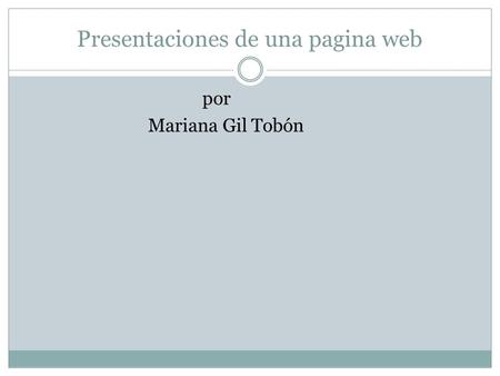 Presentaciones de una pagina web por Mariana Gil Tobón.
