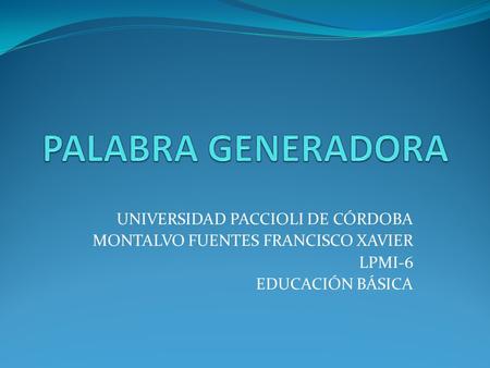 UNIVERSIDAD PACCIOLI DE CÓRDOBA MONTALVO FUENTES FRANCISCO XAVIER LPMI-6 EDUCACIÓN BÁSICA.