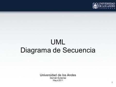 1 UML Diagrama de Secuencia Universidad de los Andes Demián Gutierrez Mayo 2011.