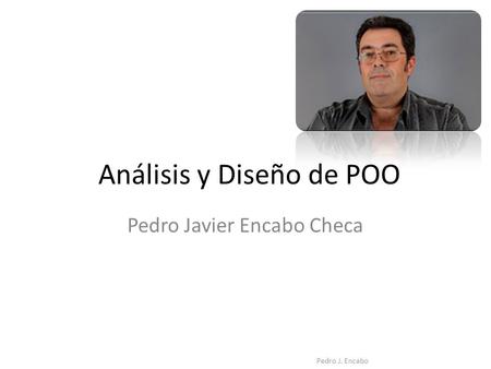 Análisis y Diseño de POO Pedro Javier Encabo Checa Pedro J. Encabo.