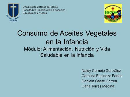 Consumo de Aceites Vegetales en la Infancia Módulo: Alimentación, Nutrición y Vida Saludable en la Infancia Naldy Cornejo González Carolina Espinoza Farías.
