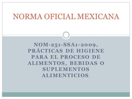 NOM-251-SSA1-2009, PRÁCTICAS DE HIGIENE PARA EL PROCESO DE ALIMENTOS, BEBIDAS O SUPLEMENTOS ALIMENTICIOS. NORMA OFICIAL MEXICANA.