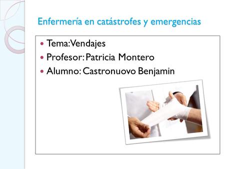 Enfermería en catástrofes y emergencias Tema: Vendajes Profesor: Patricia Montero Alumno: Castronuovo Benjamin.